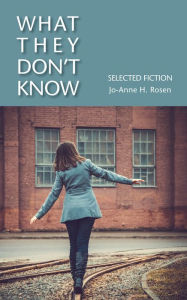 Title: What They Don't Know: Selected Fiction, Author: Jo-Anne Rosen