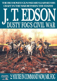 Title: Dusty Fog's Civil War 2: You're in Command Now, Mr Fog, Author: J.T. Edson