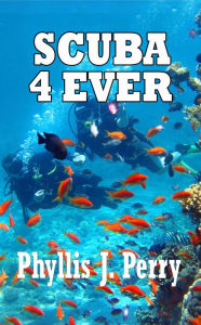 Title: Scuba 4Ever, Author: Phyllis  J Perry