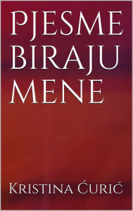 Title: Pjesme biraju mene, Author: Kristina Curic