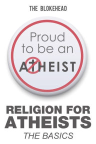 Title: Religion For Atheists: The Basics, Author: The Blokehead