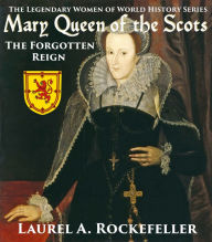 Title: Mary Queen of the Scots: The Forgotten Reign, Author: Laurel A. Rockefeller