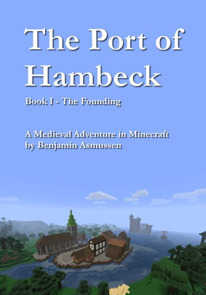 The Port of Hambeck: Book I: The Founding. A Medieval Adventure in Minecraft