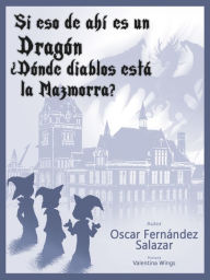 Title: Si eso de ahí es un Dragón, Dónde diablos está la Mazmorra?, Author: Oscar Fernández Sr