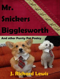 Title: Mr. Snickers Bigglesworth And other Purrty Pet poetry, Author: J. Richard Lewis