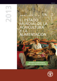 Title: El estado mundial de la agricultura y la alimentación 2013: Sistemas alimentarios para una major nutricion, Author: Organización de las Naciones Unidas para la Alimentación y la Agricultura