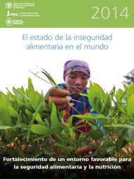 Title: El Estado de la Inseguridad Alimentaria en el Mundo 2014: Fortalecimiento de un entorno favorable para la seguridad alimentaria y la nutricion, Author: Organización de las Naciones Unidas para la Alimentación y la Agricultura