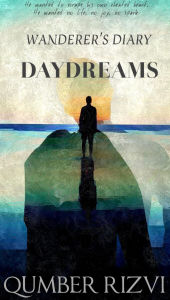 Title: Wanderer's Diary: Daydreams, Author: Qumber Rizvi