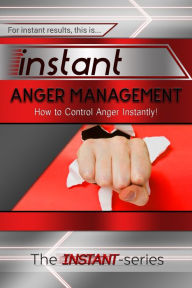 Title: Instant Anger Management: How to Control Anger Instantly!, Author: The INSTANT-Series