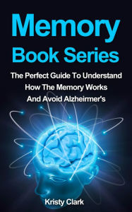 Title: Memory Book Series: The Perfect Guide To Understand How Our Memory Works To Avoid Alzheimer's., Author: Kristy Clark