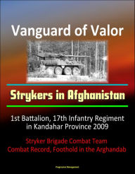 Title: Vanguard of Valor: Strykers in Afghanistan - 1st Battalion, 17th Infantry Regiment in Kandahar Province 2009 - Stryker Brigade Combat Team, Combat Record, Foothold in the Arghandab, Author: Progressive Management