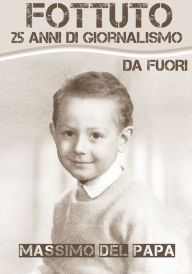Title: Fottuto: 25 anni di giornalismo da Fuori, Author: Massimo Del Papa