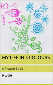 Title: My Life in 3 Colours, Author: P. Wish