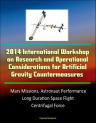 Title: 2014 International Workshop on Research and Operational Considerations for Artificial Gravity Countermeasures: Mars Missions, Astronaut Performance, Long Duration Space Flight, Centrifugal Force, Author: Progressive Management