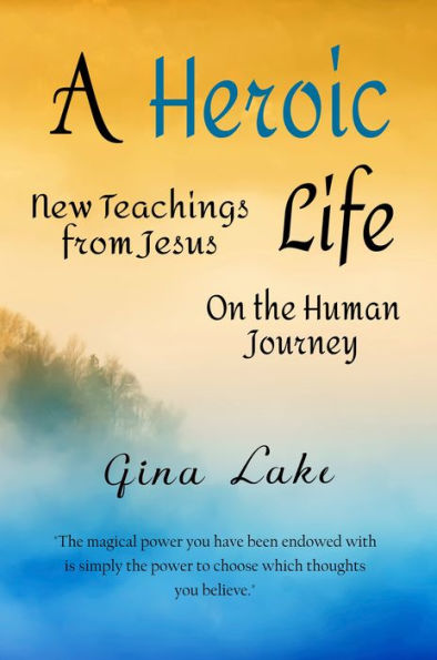 A Heroic Life: New Teachings from Jesus on the Human Journey