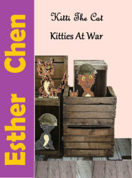 Title: Kitti The Cat: Kitties At War, Author: Esther Chen