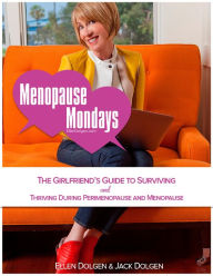 Title: Menopause Mondays: The Girlfriend's Guide to Surviving and Thriving During Perimenopause and Menopause, Author: Ellen Dolgen & Jack Dolgen
