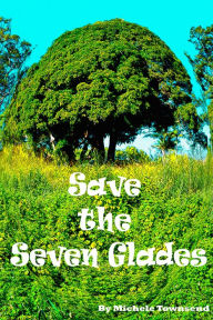 Title: Save the Seven Glades, Author: Michele Townsend