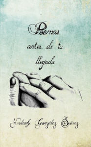 Title: Poemas antes de tu llegada, Author: Yuleidy González Suárez
