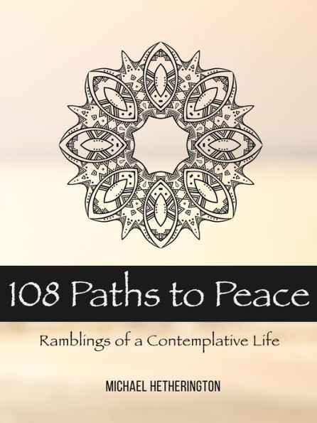 108 Paths to Peace: Ramblings of a Contemplative Life