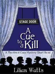 Title: Stage Door: A Cue to a Kill (A Theatrical Cozy Mystery Short Read), Author: Lilian Watts