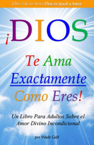 Title: ¡Dios Te Ama Exactamente Como Eres!, Author: Wade Galt