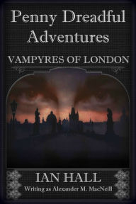 Title: Penny Dreadful Adventures: Vampyres of London 1. Varney the Vampire (My Part in His Creation), Author: Ian Hall