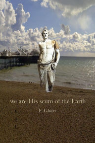 Title: We are His Scum of the Earth, Author: F. Ghazi