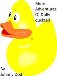 Title: More Adventures of Dolly Ducktail, Author: Johnny Dod