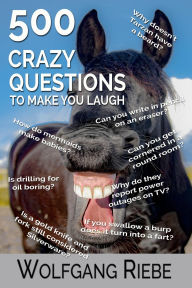 Title: 500 Crazy Questions to Make You Laugh, Author: Wolfgang Riebe