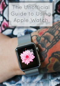 Title: The Unofficial Guide to Using Apple Watch, Author: Scott La Counte