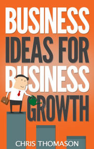 Title: Business Ideas for Business Growth, Author: Chris Thomason