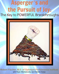 Title: Asperger's and the Pursuit of Joy: The Key to Powerful Breakthroughs, Author: Robert Fischer