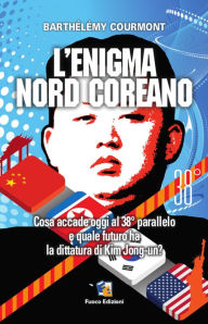 Title: L'enigma nord-coreano: Cosa accade oggi al 38° parallelo e quale futuro ha la dittatura di Kim Jong-un, Author: Barthélémy Courmont