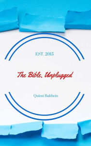Title: The Bible, Unplugged, Author: Quinn Baldwin
