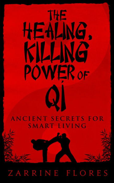 The Healing, Killing Power of Qi: Ancient Secrets for Smart Living