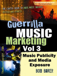 Title: Guerrilla Music Marketing, Vol 3: Music Publicity and Media Exposure Bootcamp, Author: Bob Baker