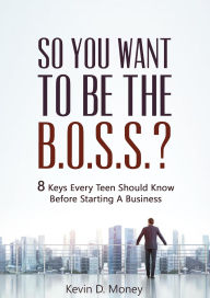 Title: So You Want To Be The B.O.S.S.?, Author: Kevin Money