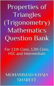 Title: Properties of Triangles (Trigonometry) Mathematics Question Bank, Author: Mohmmad Khaja Shareef