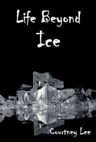 Title: Life Beyond Ice, Author: Courtney Lee