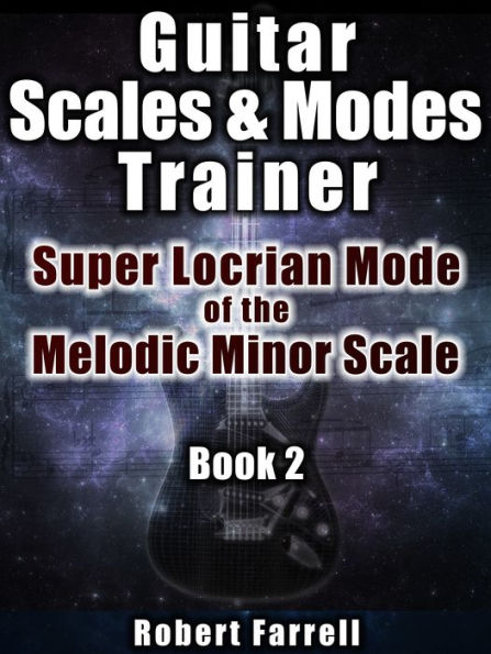 Guitar Scales and Modes Trainer: Super Locrian Mode of the Melodic Minor Scale