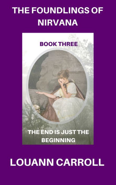 The Foundlings of Nirvana, Book Three, The End is Just the Beginning