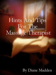 Title: Twenty-Five Hints and Tips For The Massage Therapist, Author: Diane Madden