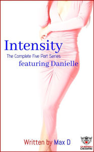 Title: Intensity (The Complete Five Part Series) featuring Danielle, Author: Max D