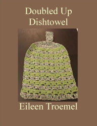 Title: Doubled Up Dishtowel, Author: Eileen Troemel