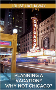 Title: Planning a Vacation? Why Not Chicago, Author: Louise Hathaway