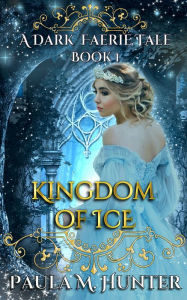 Title: Kingdom of Ice, Author: Paula M. Hunter