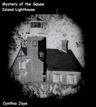 Title: The Mystery at Squaw Island Lighthouse, Author: Cynthia Jaye