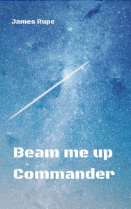 Title: Beam me up Commander, Author: James Rupe