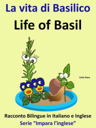 Title: Racconto Bilingue in Italiano e Inglese: La vita di Basilico - Life of Basil - Serie 